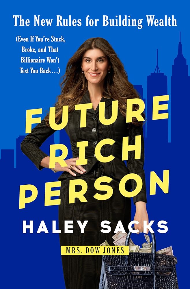 Future Rich Person: The New Rules for Building Wealth (Even if You're Stuck, Broke, and that Billionaire Won't Text You Back...)