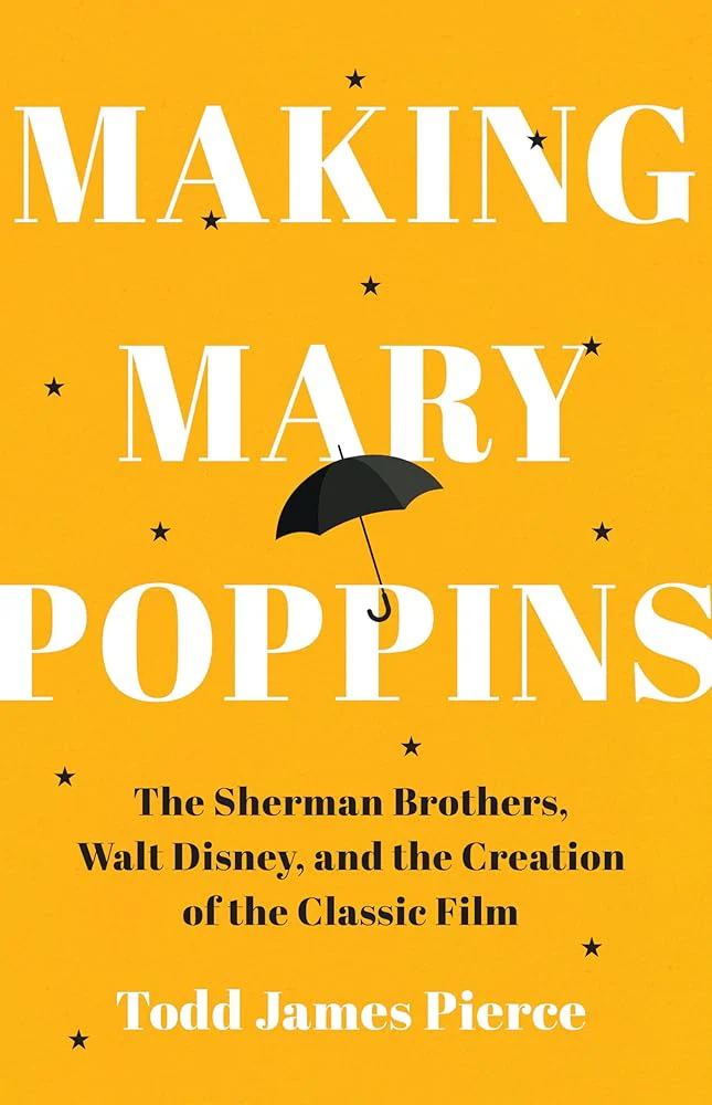 Making Mary Poppins: The Sherman Brothers, Walt Disney, and the Creation of a Classic Film | Signed